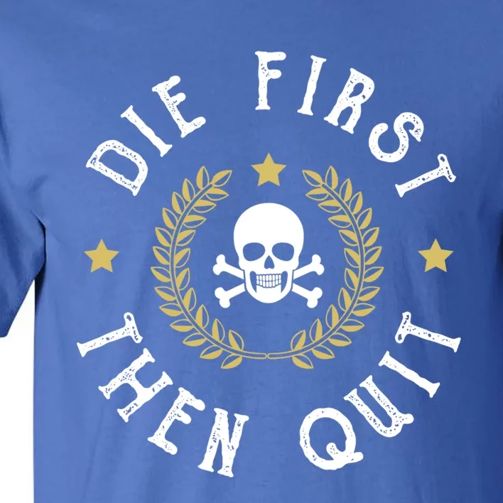 Die First Then Quit Skull Soldier Skeleton Veteran Pride Meaningful Gift Tall T-Shirt