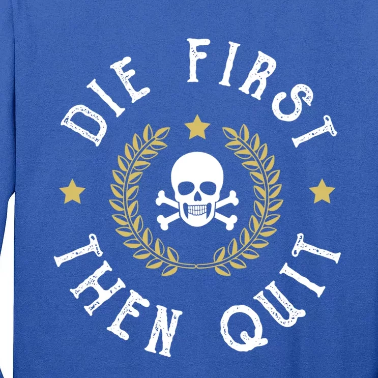 Die First Then Quit Skull Soldier Skeleton Veteran Pride Meaningful Gift Tall Long Sleeve T-Shirt