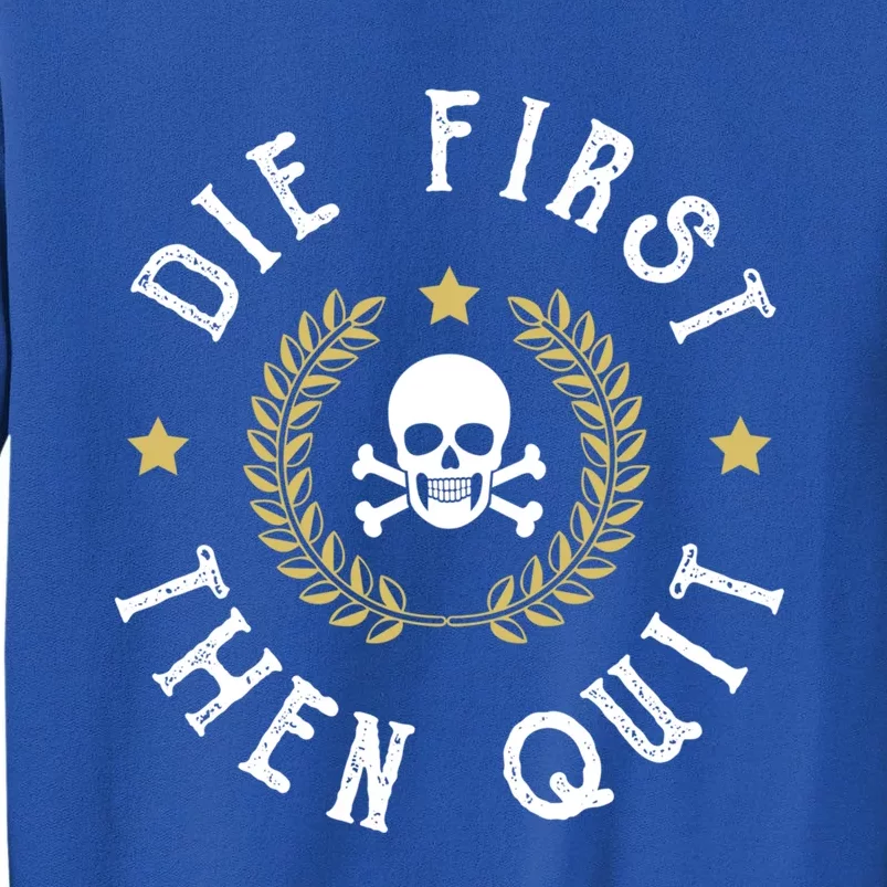 Die First Then Quit Skull Soldier Skeleton Veteran Pride Meaningful Gift Tall Sweatshirt