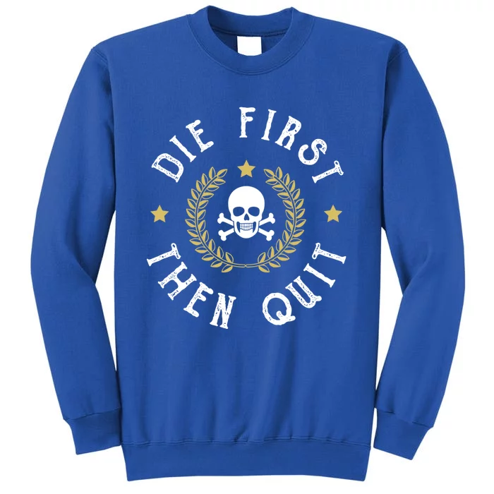 Die First Then Quit Skull Soldier Skeleton Veteran Pride Meaningful Gift Tall Sweatshirt