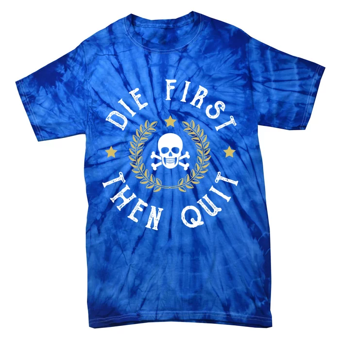 Die First Then Quit Skull Soldier Skeleton Veteran Pride Meaningful Gift Tie-Dye T-Shirt