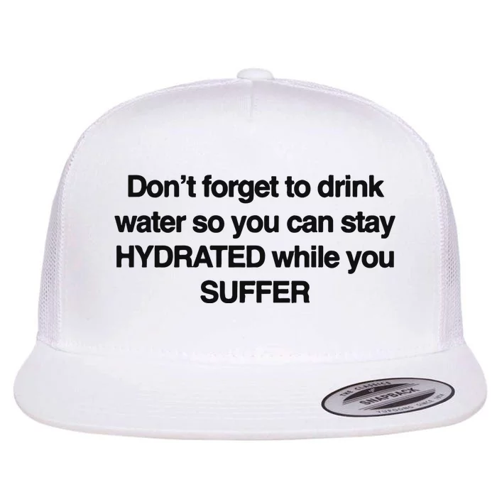 Don’T Forget To Drink Water So You Can Stay Hydrated While You Suffer Flat Bill Trucker Hat