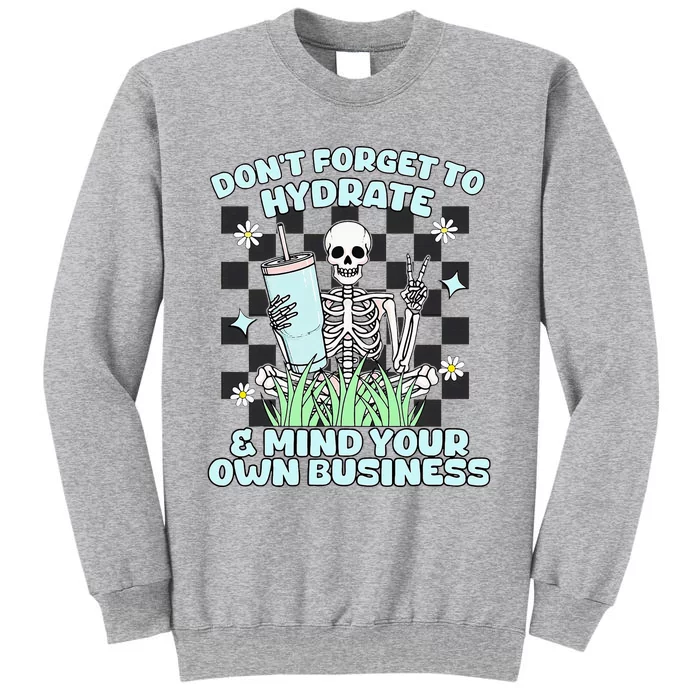 DonT Forget To Hydrate And Mind Your Own Business Skeleton Tall Sweatshirt