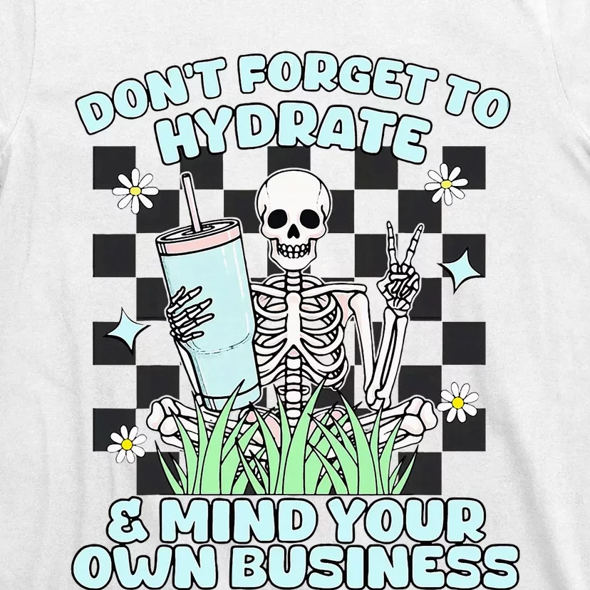 DonT Forget To Hydrate And Mind Your Own Business Skeleton T-Shirt