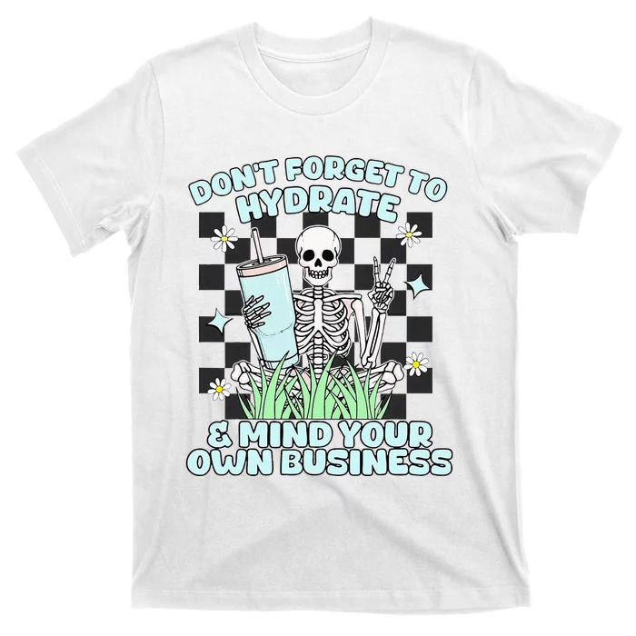 DonT Forget To Hydrate And Mind Your Own Business Skeleton T-Shirt