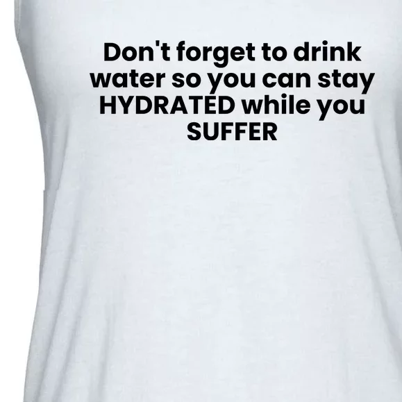 DonT Forget To Drink Water So You Can Stay Hydrated While You Suffer Ladies Essential Flowy Tank