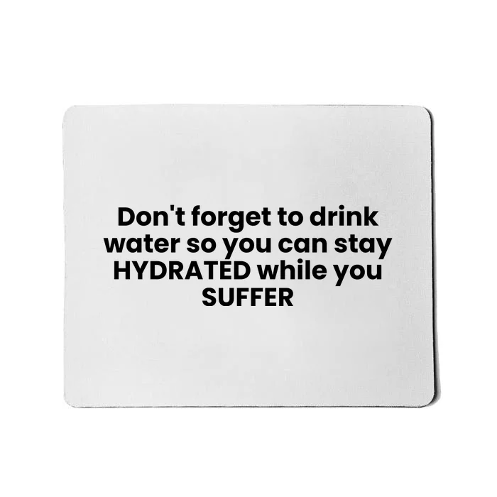 DonT Forget To Drink Water So You Can Stay Hydrated While You Suffer Mousepad