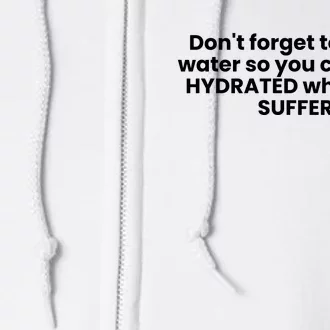 DonT Forget To Drink Water So You Can Stay Hydrated While You Suffer Full Zip Hoodie