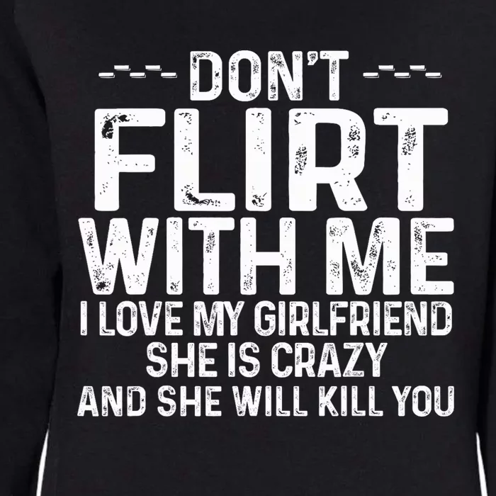 DonT Flirt With Me I Love My Girlfriend She Is Crazy Funny Womens California Wash Sweatshirt