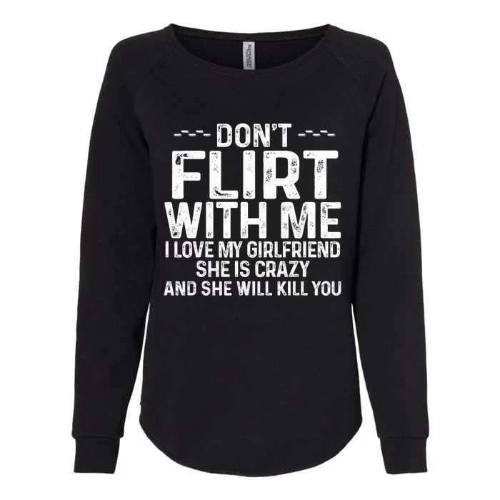 DonT Flirt With Me I Love My Girlfriend She Is Crazy Funny Womens California Wash Sweatshirt