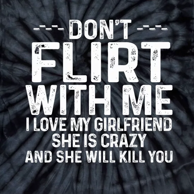 DonT Flirt With Me I Love My Girlfriend She Is Crazy Funny Tie-Dye T-Shirt