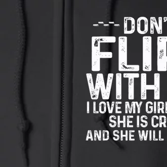 DonT Flirt With Me I Love My Girlfriend She Is Crazy Funny Full Zip Hoodie