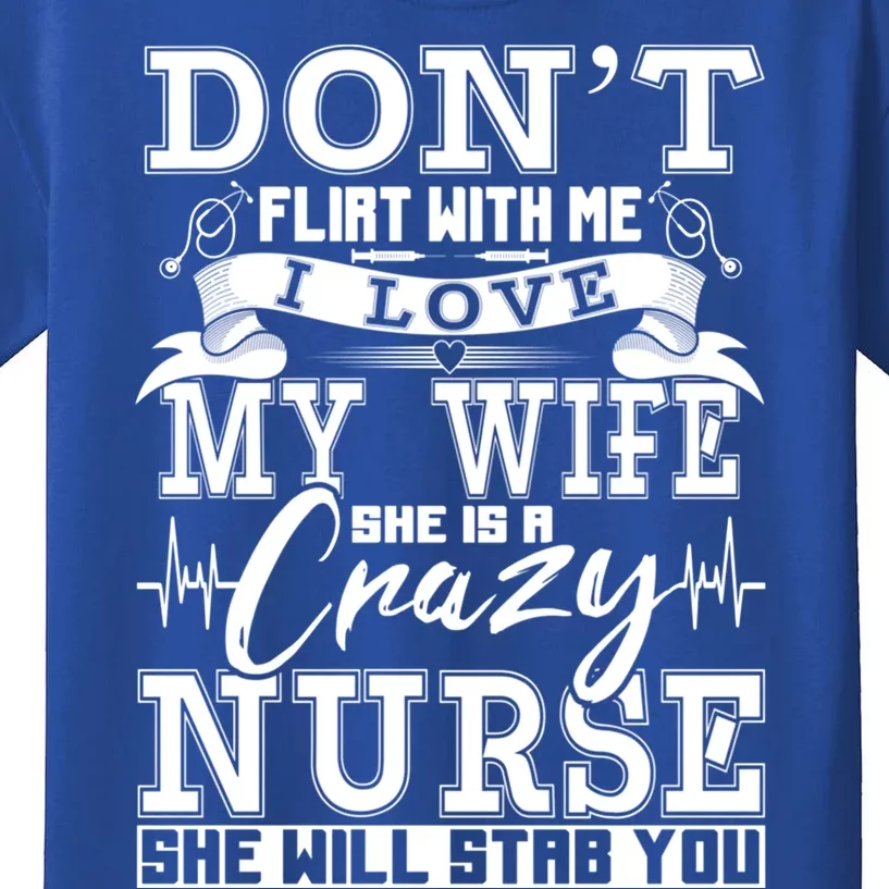 Dont Flirt With Me I Love My Wife She Is Crazy Nurse Meaningful Gift Kids T-Shirt