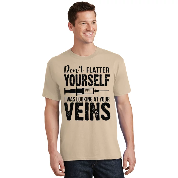 Don't Flatter Yourself I Was Looking At Your Veins ER Nurses T-Shirt