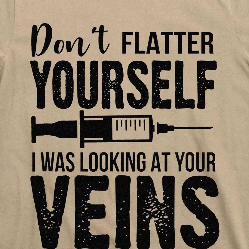 Don't Flatter Yourself I Was Looking At Your Veins ER Nurses T-Shirt