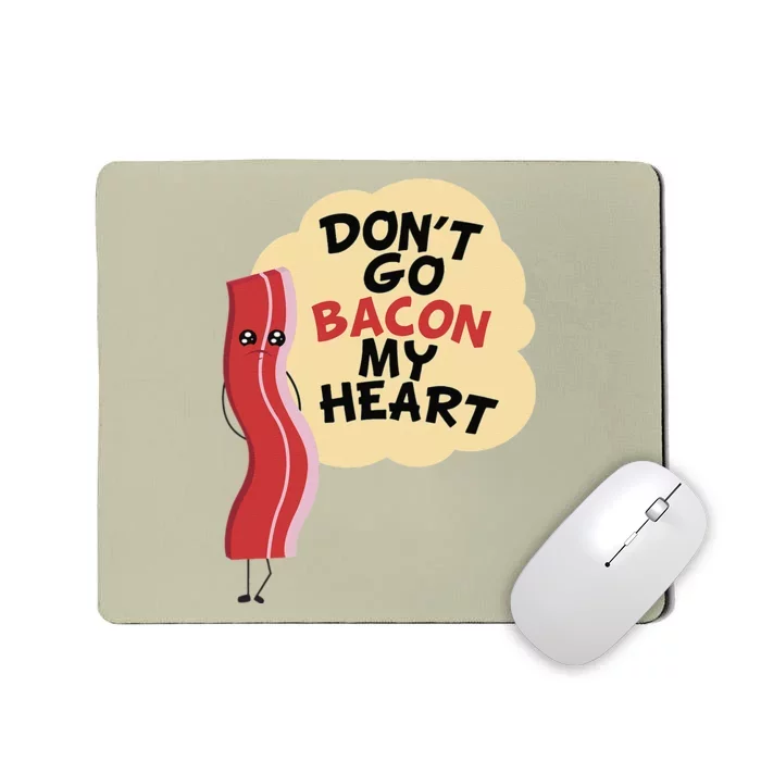 Don't Go Bacon My Heart! Bacon And Eggs Lover Mousepad