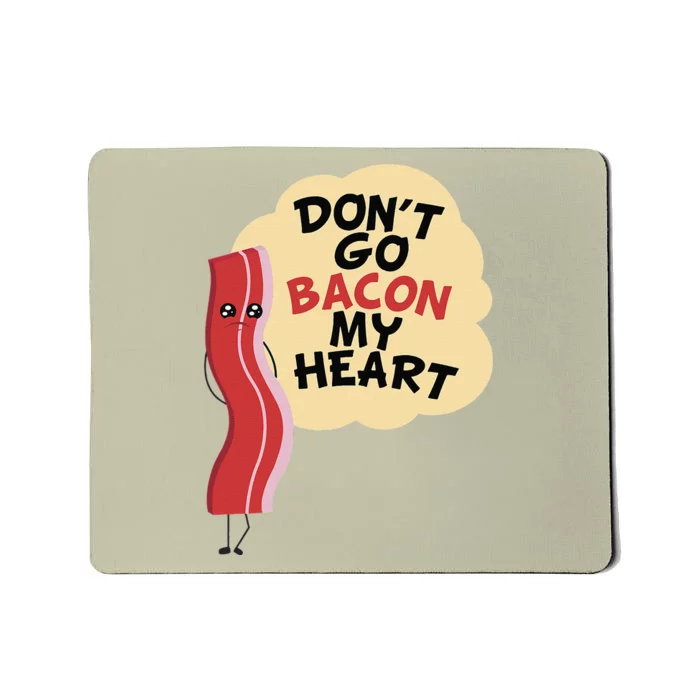 Don't Go Bacon My Heart! Bacon And Eggs Lover Mousepad