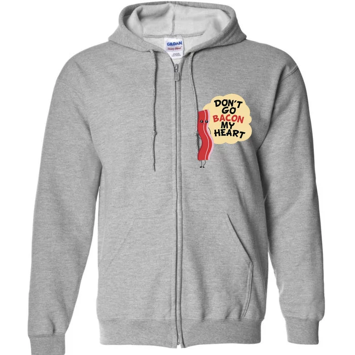 Don't Go Bacon My Heart! Bacon And Eggs Lover Full Zip Hoodie