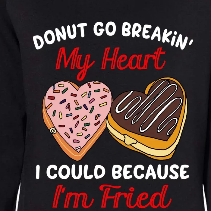 Donut Go Breaking My Heart Funny Valentines Day Gift For Her Gift Womens California Wash Sweatshirt