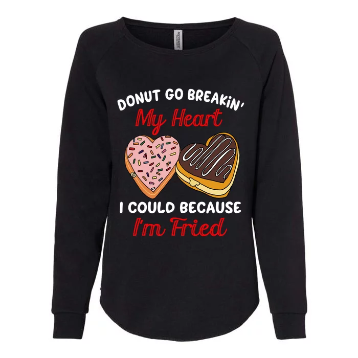 Donut Go Breaking My Heart Funny Valentines Day Gift For Her Gift Womens California Wash Sweatshirt