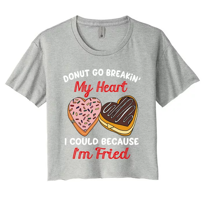 Donut Go Breaking My Heart Funny Valentines Day Gift For Her Gift Women's Crop Top Tee