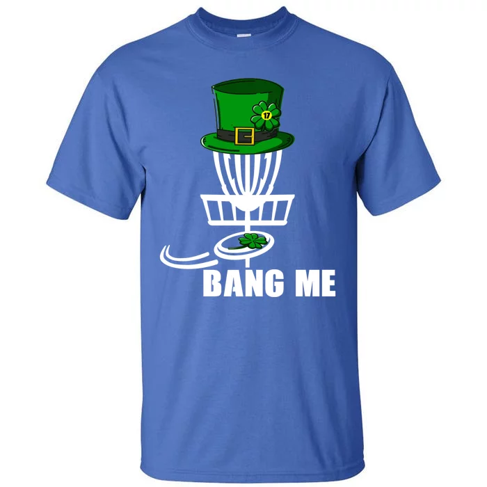 Disc Golfing Bang Me Funny Disc Golf St Patricks Day Gift Tall T-Shirt