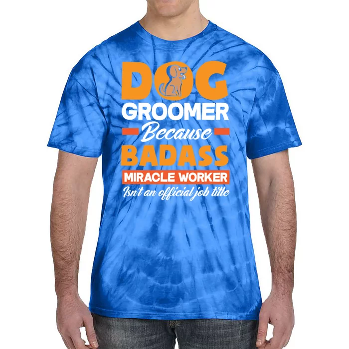 Dog Groomer Because Badass Miracle Worker Isn't A Job Title Cute Gift Tie-Dye T-Shirt