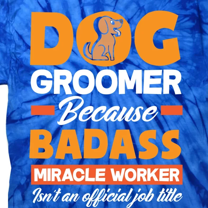 Dog Groomer Because Badass Miracle Worker Isn't A Job Title Cute Gift Tie-Dye T-Shirt