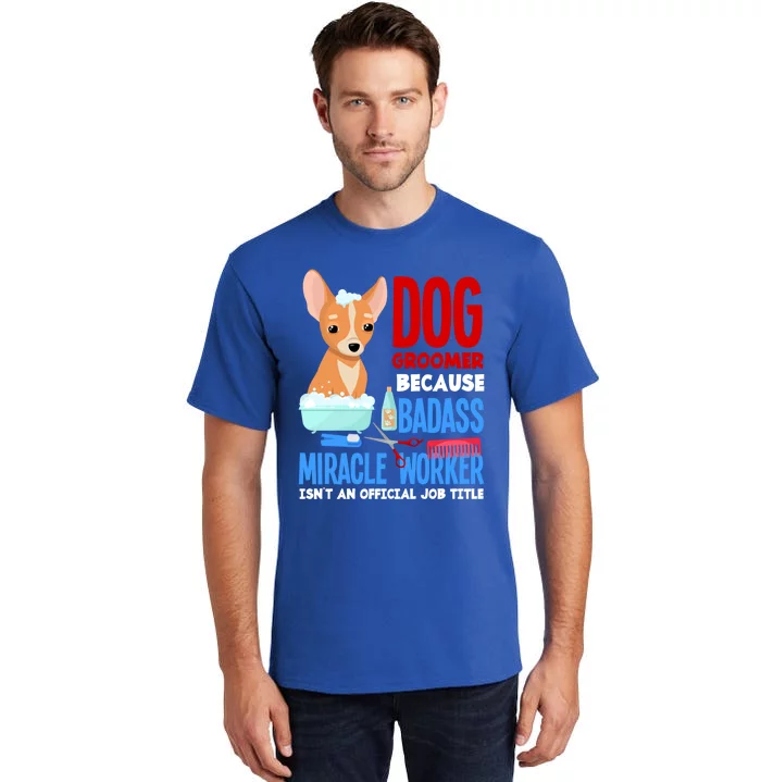 Dog Groomer Because Badass Miracle Worker Isn't Job Title Gift Tall T-Shirt