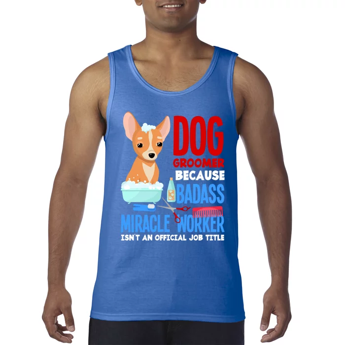 Dog Groomer Because Badass Miracle Worker Isn't Job Title Gift Tank Top