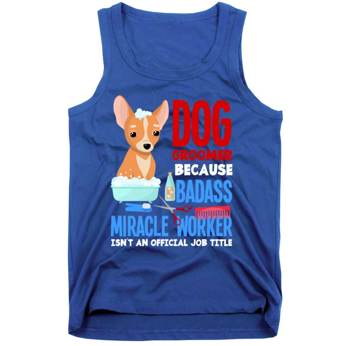 Dog Groomer Because Badass Miracle Worker Isn't Job Title Gift Tank Top