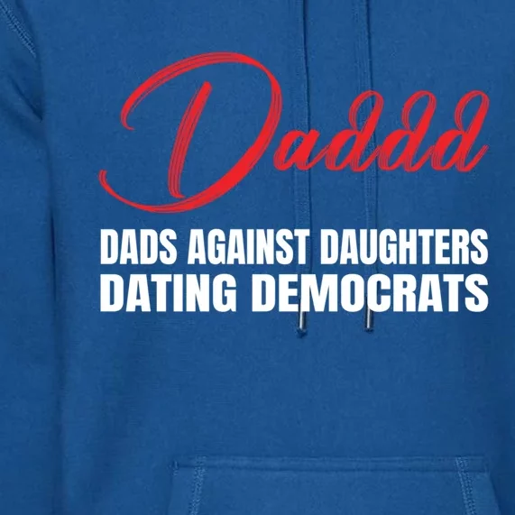 Daddd Gift Dads Against Daughters Dating Democrats Gift Premium Hoodie