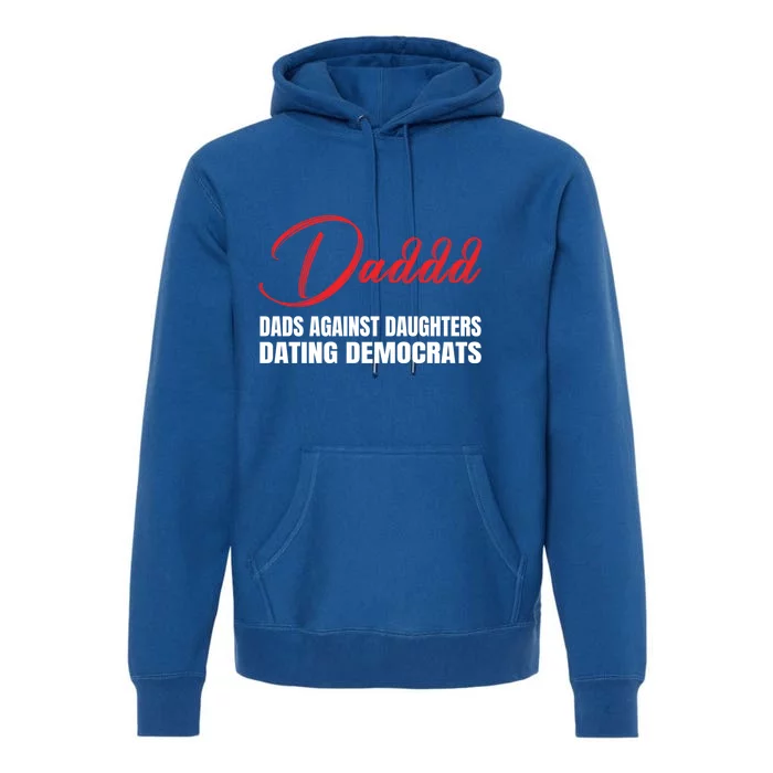 Daddd Gift Dads Against Daughters Dating Democrats Gift Premium Hoodie