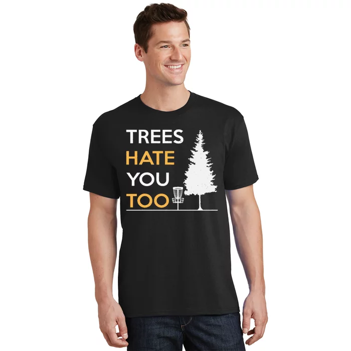 Disc Golf Funny Trees Hate You Too T-Shirt