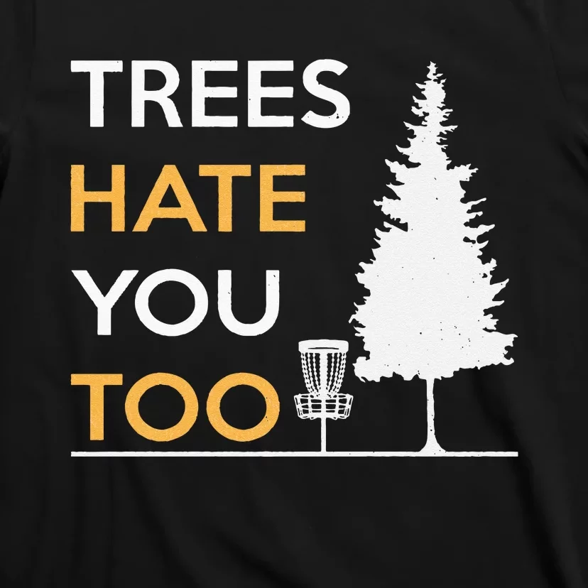 Disc Golf Funny Trees Hate You Too T-Shirt