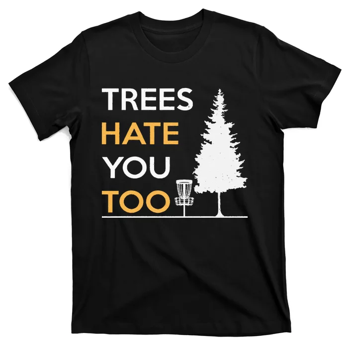 Disc Golf Funny Trees Hate You Too T-Shirt