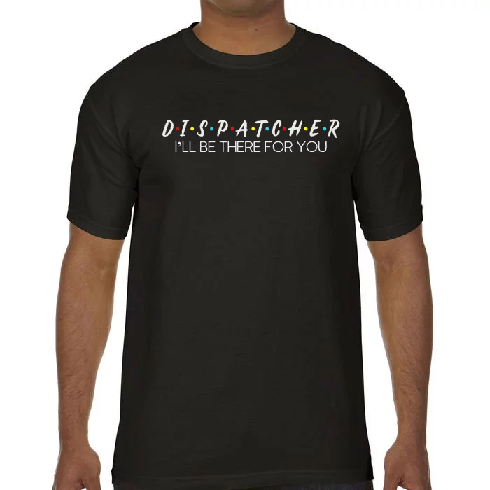 Dispatcher Gifts Friend I’Ll Be There For You Friendship Comfort Colors T-Shirt