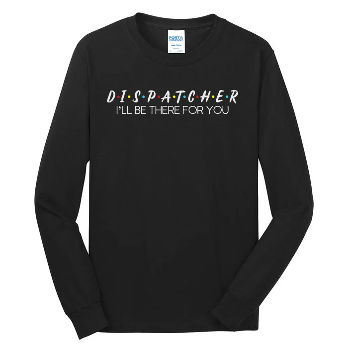 Dispatcher Gifts Friend I’Ll Be There For You Friendship Tall Long Sleeve T-Shirt