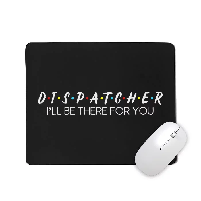 Dispatcher Gifts Friend I’Ll Be There For You Friendship Mousepad