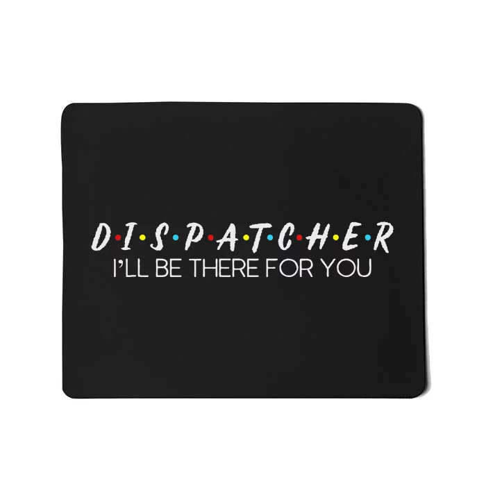 Dispatcher Gifts Friend I’Ll Be There For You Friendship Mousepad