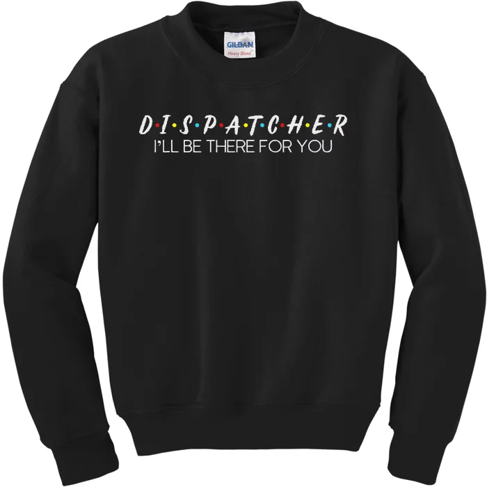 Dispatcher Gifts Friend I’Ll Be There For You Friendship Kids Sweatshirt