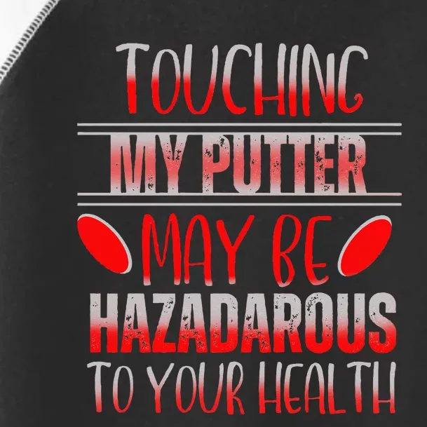 Disc Golf Funny Touching My Putter May Be Hazardous Toddler Fine Jersey T-Shirt