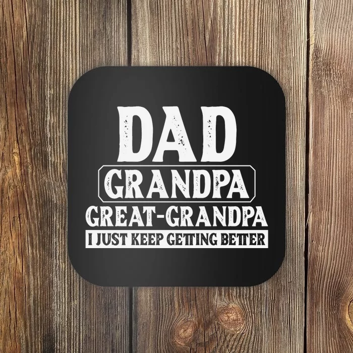 Dad Grandpa Great Grandpa I Just Keep Getting Better Coaster