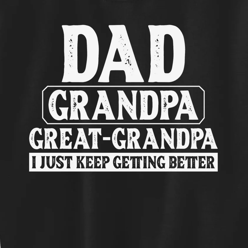 Dad Grandpa Great Grandpa I Just Keep Getting Better Kids Sweatshirt