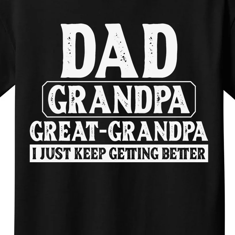 Dad Grandpa Great Grandpa I Just Keep Getting Better Kids T-Shirt