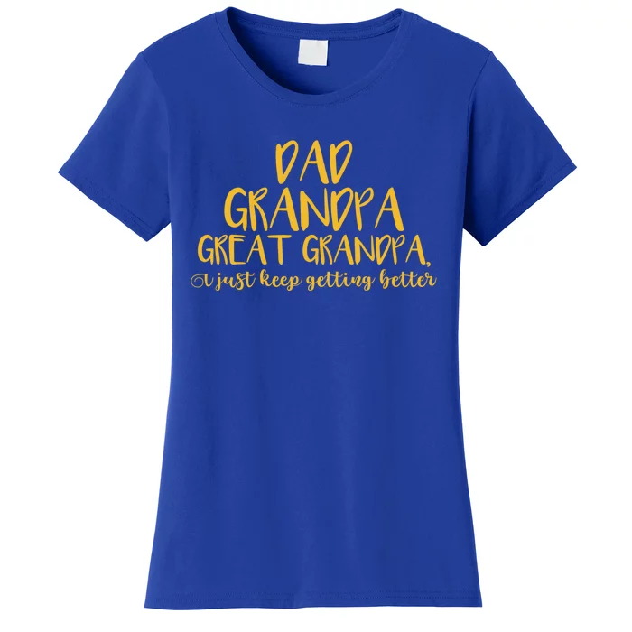 Dad Grandpa Great Grandpa I Just Keep Getting Better Funny Gift Women's T-Shirt