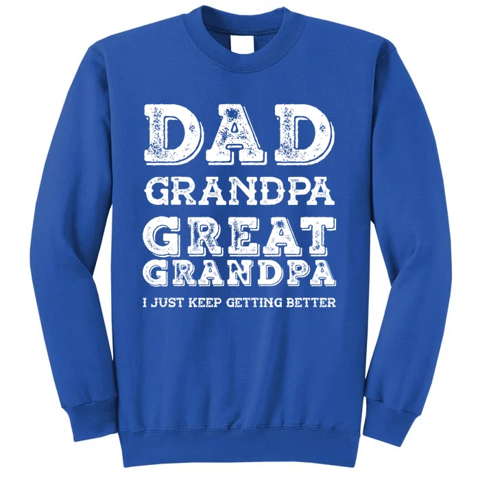 Dad Grandpa Great Grandpa I Just Keep Getting Better Funny Gift Tall Sweatshirt