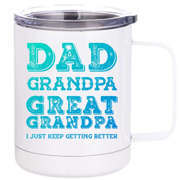 Dad Grandpa Great Grandpa I Just Keep Getting Better Funny Gift Front & Back 12oz Stainless Steel Tumbler Cup