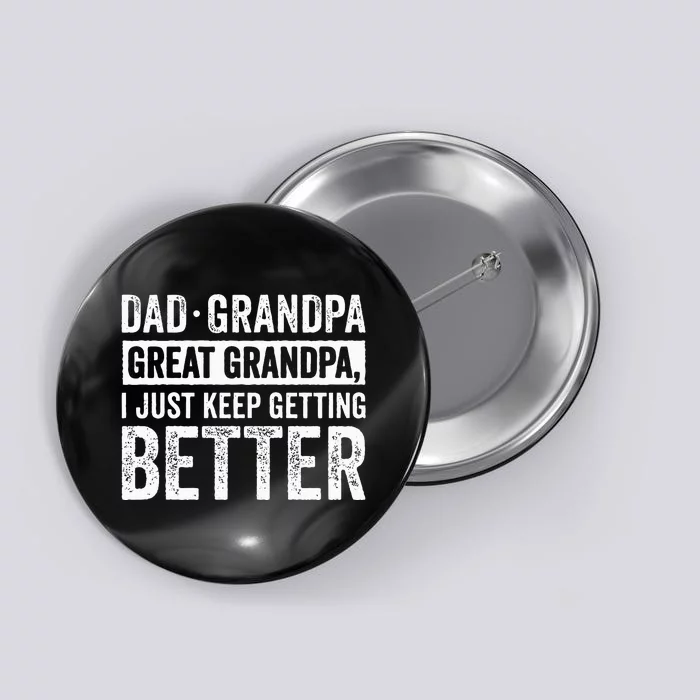 Dad Grandpa Great Grandpa I Just Keep Getting Better Button