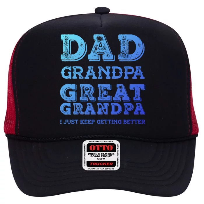 Dad Grandpa Great Grandpa I Just Keep Getting Better Funny Gift High Crown Mesh Trucker Hat